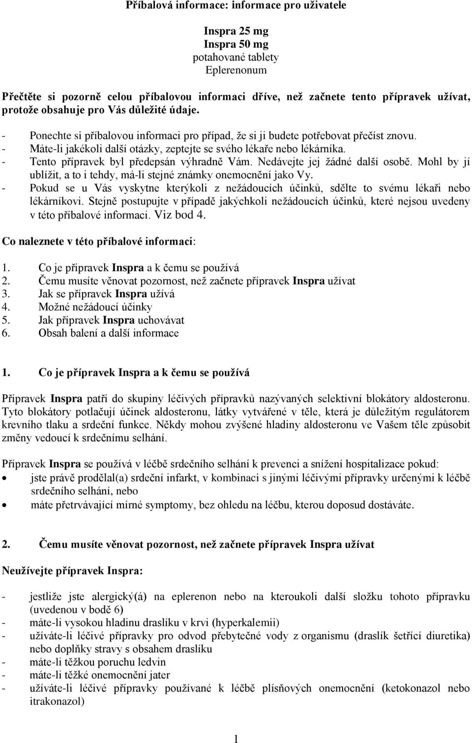 - Tento přípravek byl předepsán výhradně Vám. Nedávejte jej žádné další osobě. Mohl by jí ublížit, a to i tehdy, má-li stejné známky onemocnění jako Vy.