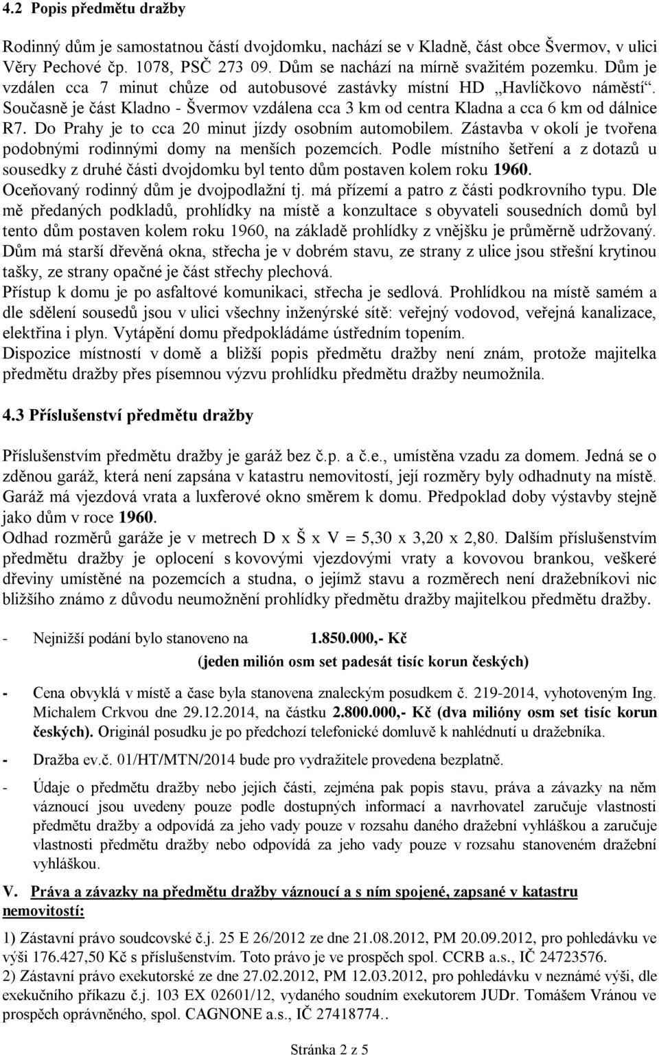 Do Prahy je to cca 20 minut jízdy osobním automobilem. Zástavba v okolí je tvořena podobnými rodinnými domy na menších pozemcích.