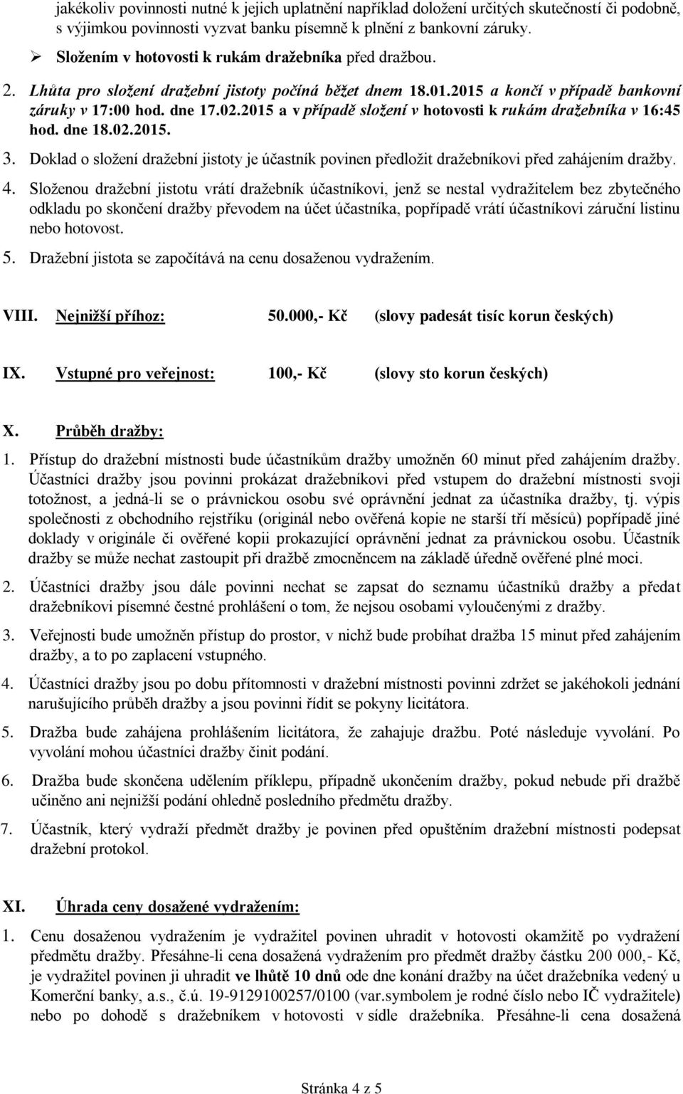 2015 a v případě složení v hotovosti k rukám dražebníka v 16:45 hod. dne 18.02.2015. 3. Doklad o složení dražební jistoty je účastník povinen předložit dražebníkovi před zahájením dražby. 4.