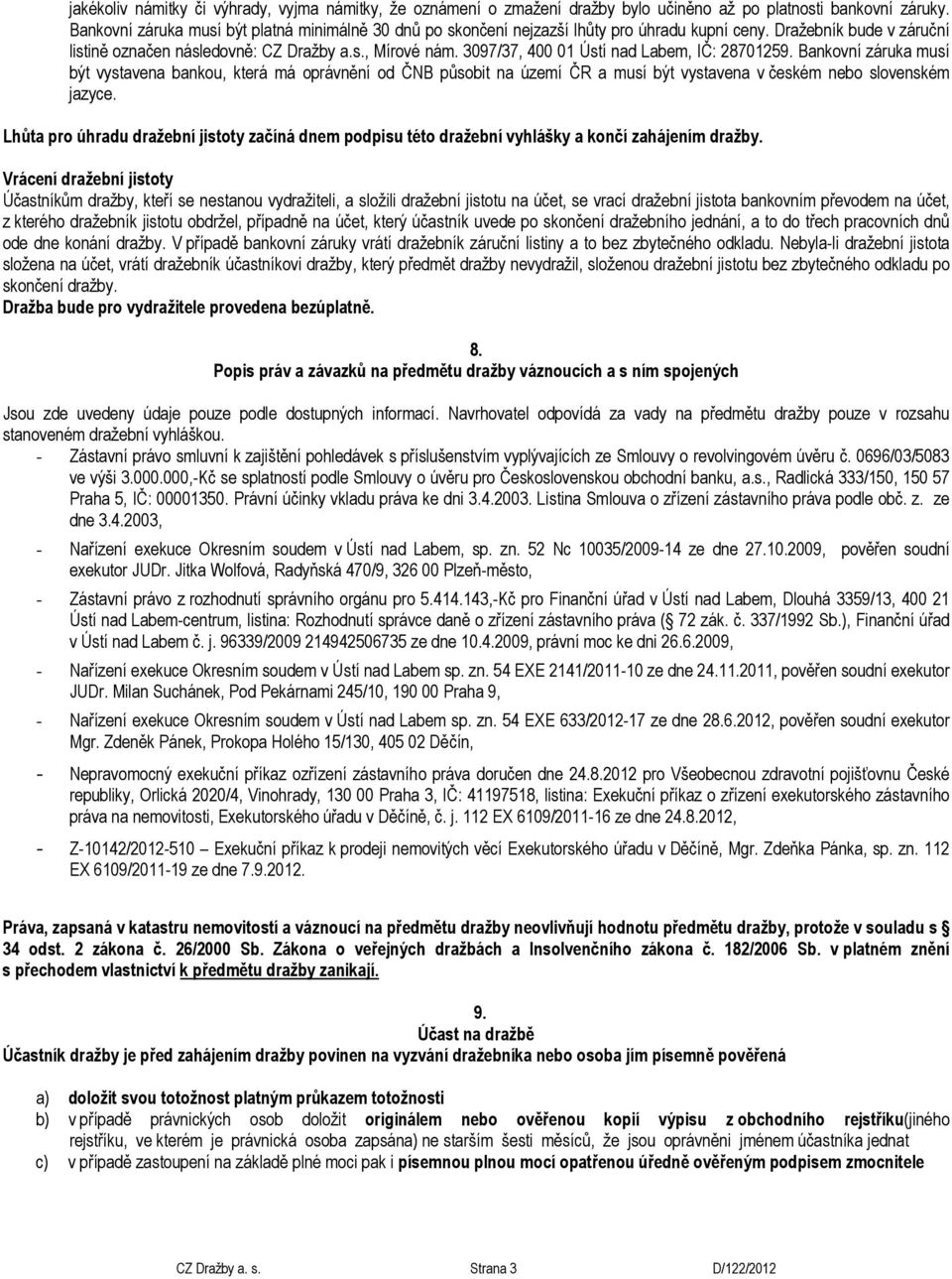 3097/37, 400 01 Ústí nad Labem, IČ: 28701259. Bankovní záruka musí být vystavena bankou, která má oprávnění od ČNB působit na území ČR a musí být vystavena v českém nebo slovenském jazyce.