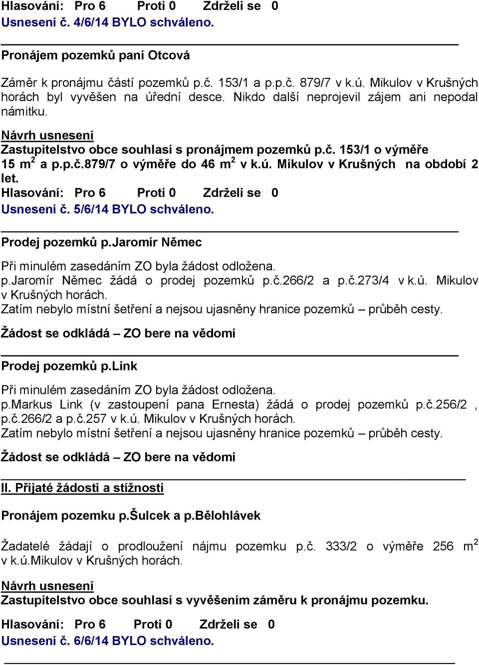 Mikulov v Krušných na období 2 let. Usnesení č. 5/6/14 BYLO schváleno. Prodej pozemků p.jaromír Němec Při minulém zasedáním ZO byla žádost odložena. p.jaromír Němec žádá o prodej pozemků p.č.266/2 a p.