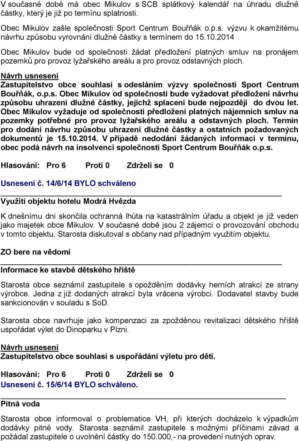 Zastupitelstvo obce souhlasí s odesláním výzvy společnosti Sport Centrum Bouřňák, o.p.s. Obec Mikulov od společnosti bude vyžadovat předložení návrhu způsobu uhrazení dlužné částky, jejíchž splacení bude nejpozději do dvou let.