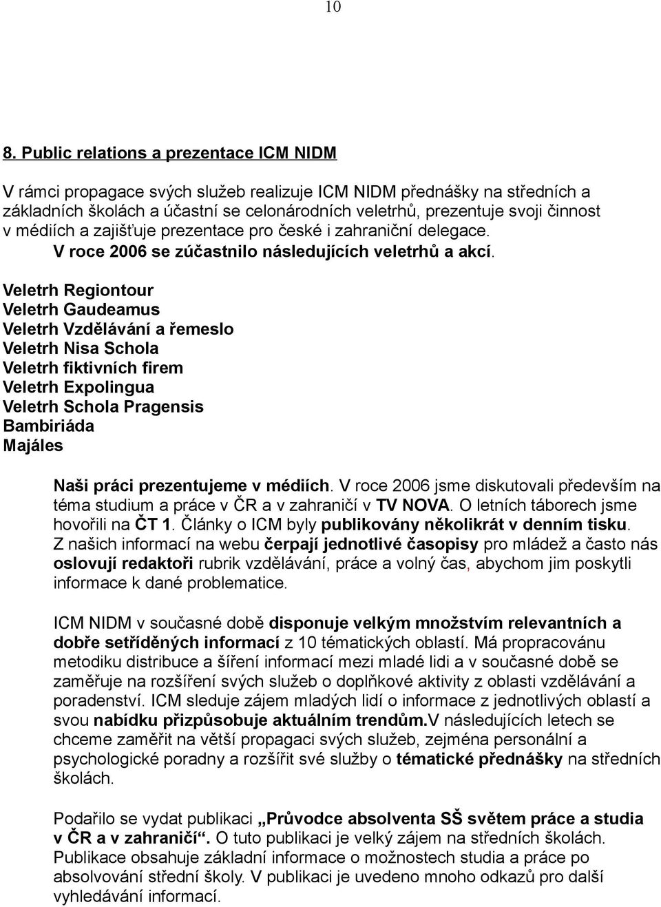 Veletrh Regiontour Veletrh Gaudeamus Veletrh Vzdělávání a řemeslo Veletrh Nisa Schola Veletrh fiktivních firem Veletrh Expolingua Veletrh Schola Pragensis Bambiriáda Majáles Naši práci prezentujeme v