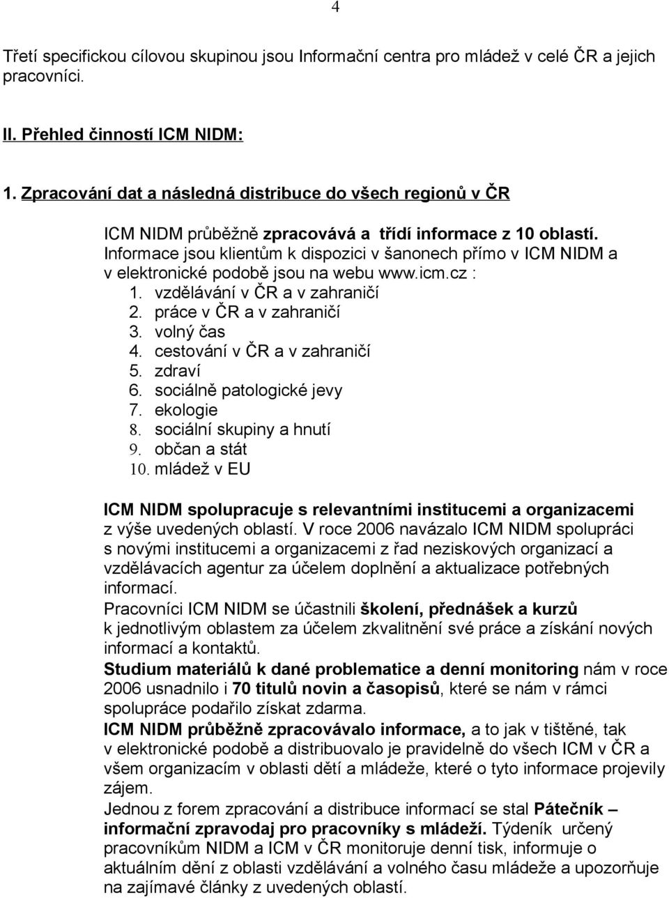 Informace jsou klientům k dispozici v šanonech přímo v ICM NIDM a v elektronické podobě jsou na webu www.icm.cz : 1. vzdělávání v ČR a v zahraničí 2. práce v ČR a v zahraničí 3. volný čas 4.