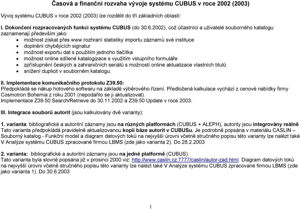 2002), což účastníci a uživatelé souborného katalogu zaznamenají především jako: možnost získat přes www rozhraní statistiky importu záznamů své instituce doplnění chybějících signatur možnost