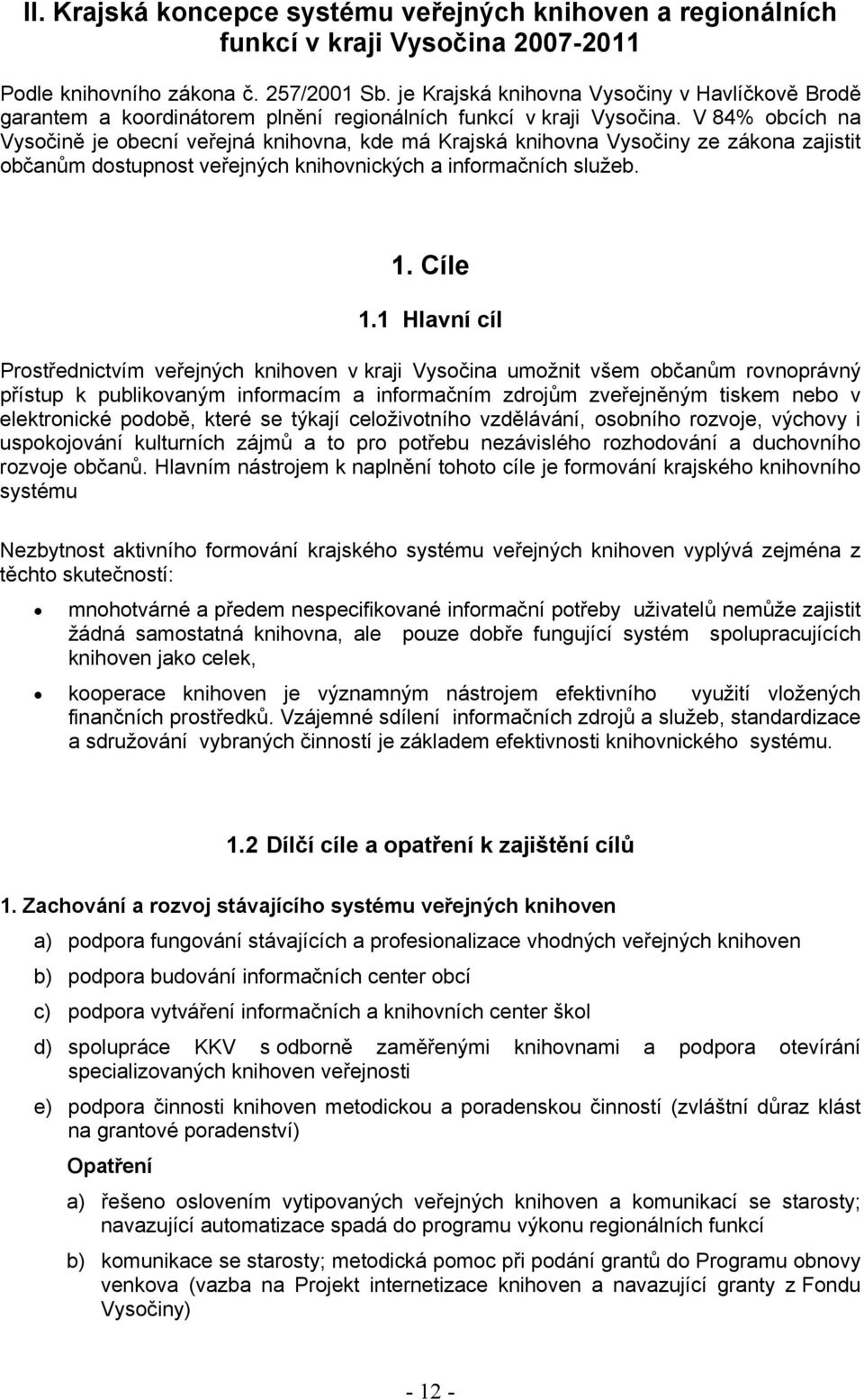 V 84% obcích na Vysočině je obecní veřejná knihovna, kde má Krajská knihovna Vysočiny ze zákona zajistit občanům dostupnost veřejných knihovnických a informačních služeb. 1. Cíle 1.