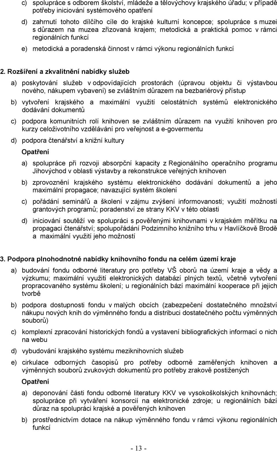 Rozšíření a zkvalitnění nabídky služeb a) poskytování služeb v odpovídajících prostorách (úpravou objektu či výstavbou nového, nákupem vybavení) se zvláštním důrazem na bezbariérový přístup b)