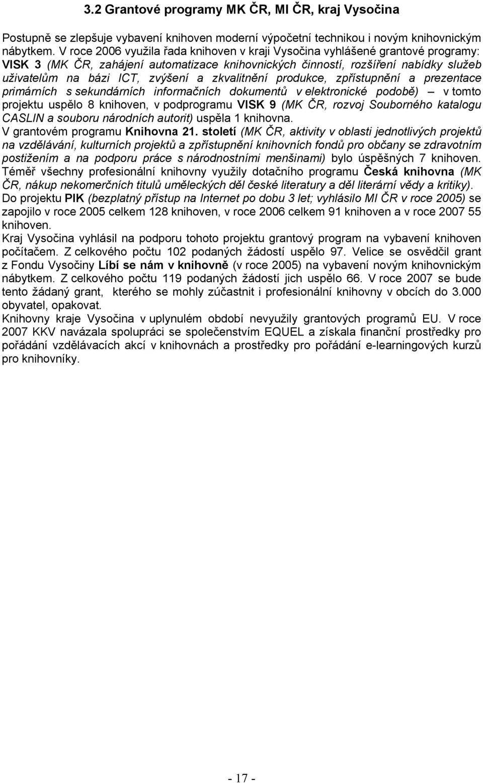 zkvalitnění produkce, zpřístupnění a prezentace primárních s sekundárních informačních dokumentů v elektronické podobě) v tomto projektu uspělo 8 knihoven, v podprogramu VISK 9 (MK ČR, rozvoj