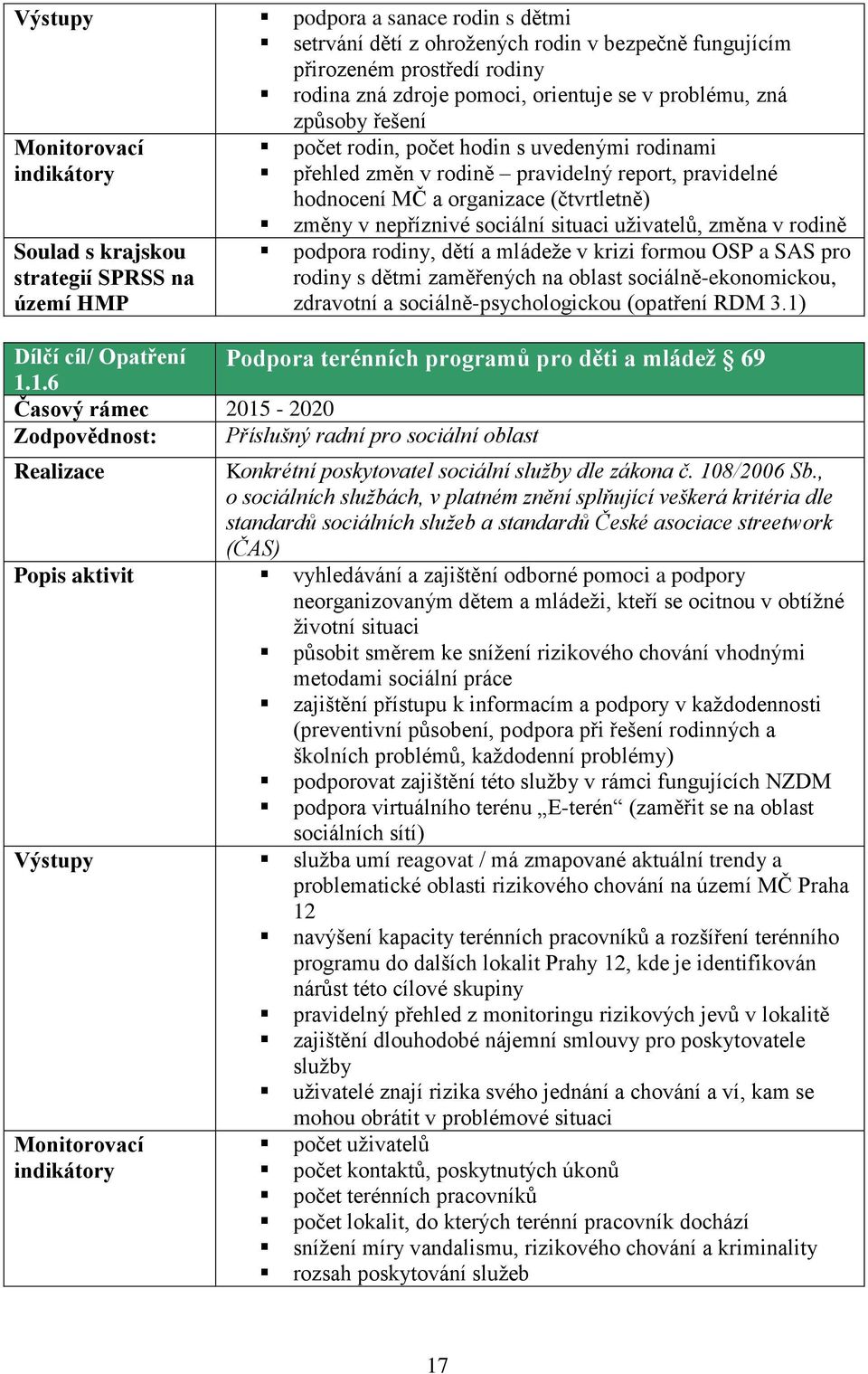 sociální situaci uživatelů, změna v rodině podpora rodiny, dětí a mládeže v krizi formou OSP a SAS pro rodiny s dětmi zaměřených na oblast sociálně-ekonomickou, zdravotní a sociálně-psychologickou
