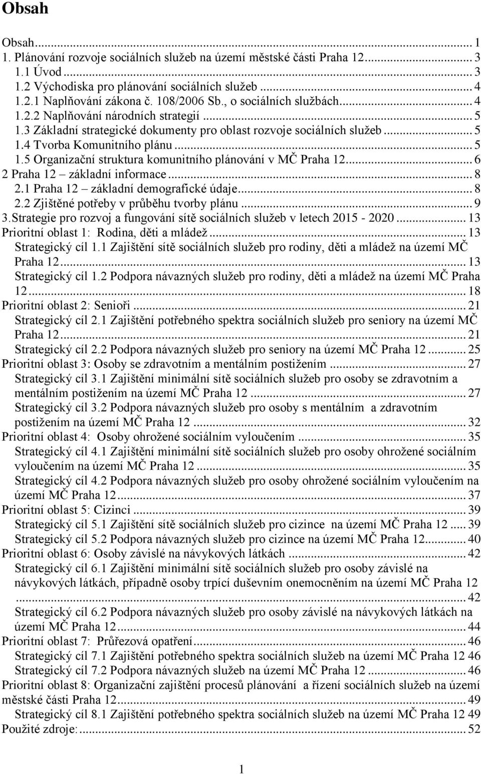 .. 6 2 Praha 12 základní informace... 8 2.1 Praha 12 základní demografické údaje... 8 2.2 Zjištěné potřeby v průběhu tvorby plánu... 9 3.