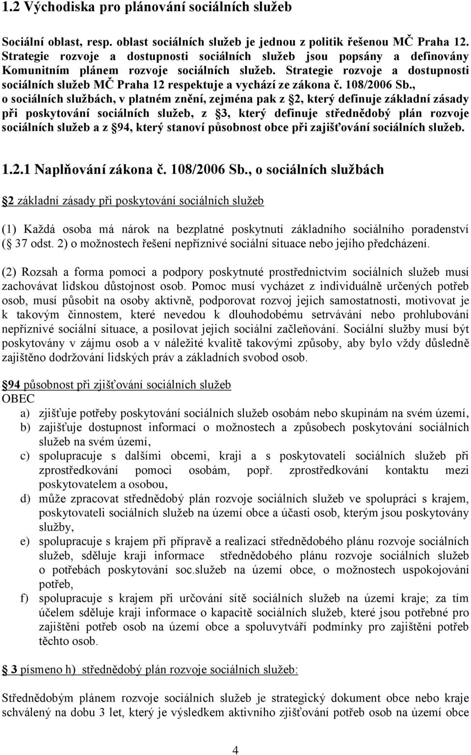 Strategie rozvoje a dostupnosti sociálních služeb MČ Praha 12 respektuje a vychází ze zákona č. 108/2006 Sb.