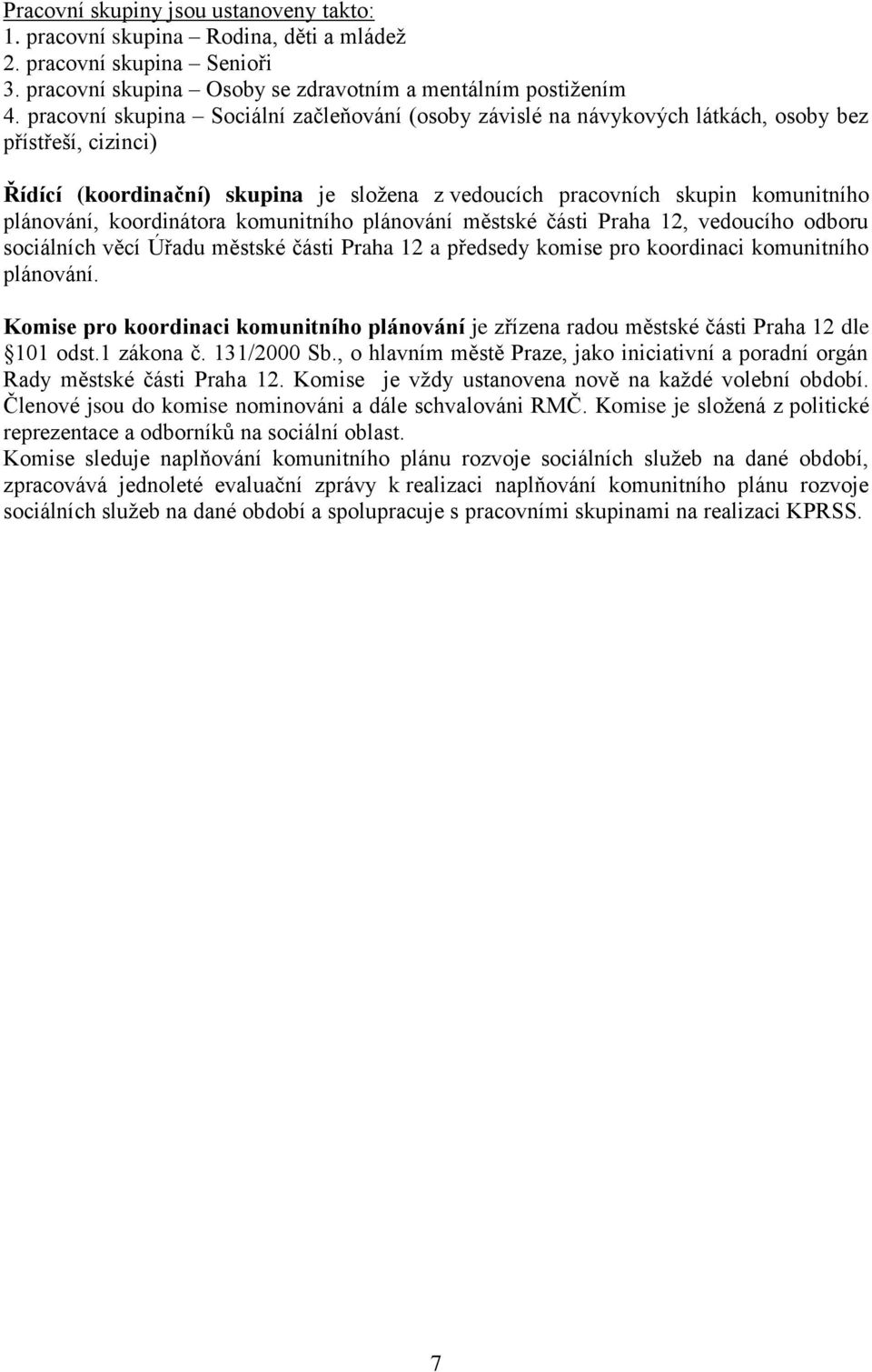 koordinátora komunitního plánování městské části Praha 12, vedoucího odboru sociálních věcí Úřadu městské části Praha 12 a předsedy komise pro koordinaci komunitního plánování.