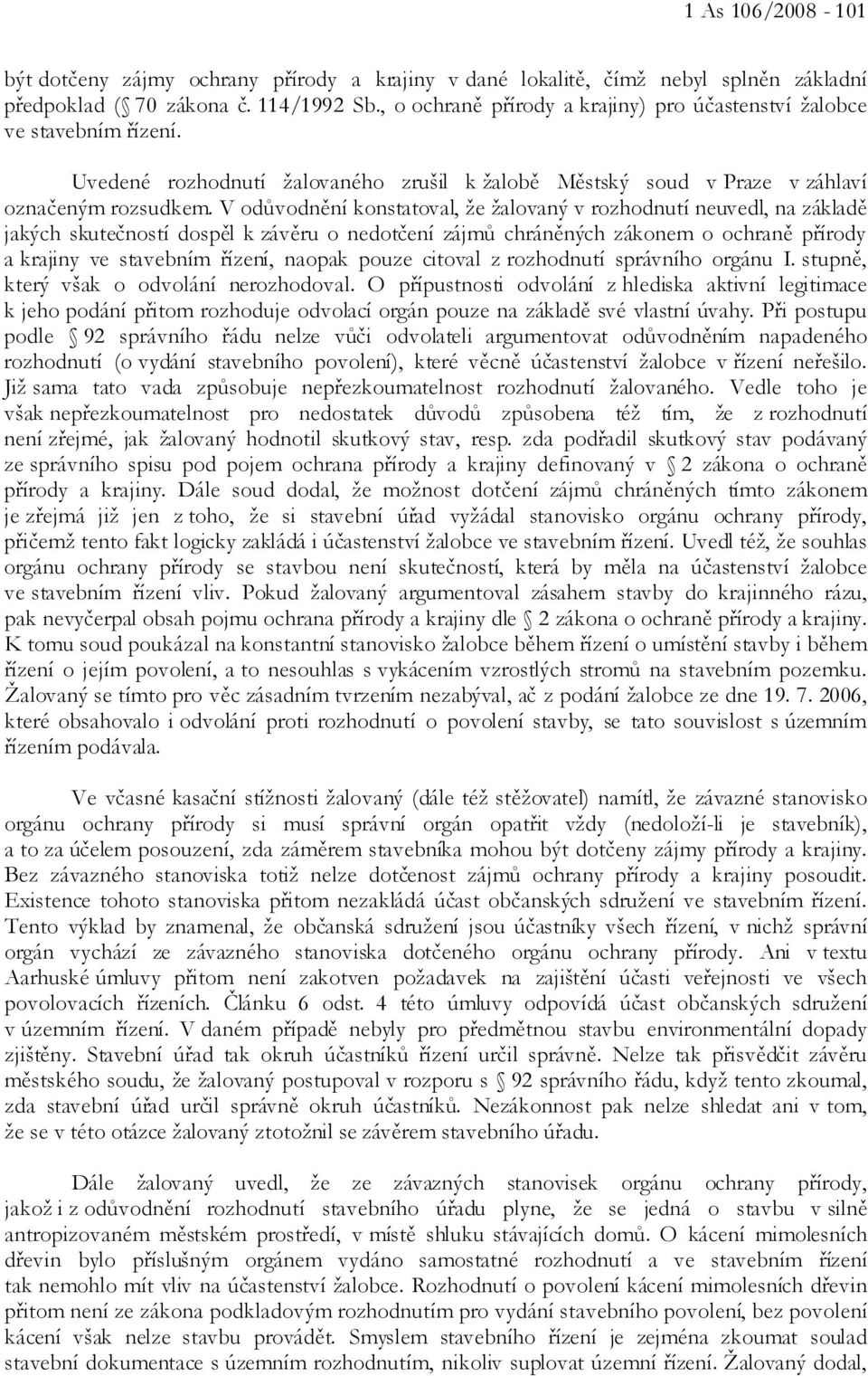 V odůvodnění konstatoval, že žalovaný v rozhodnutí neuvedl, na základě jakých skutečností dospěl k závěru o nedotčení zájmů chráněných zákonem o ochraně přírody a krajiny ve stavebním řízení, naopak