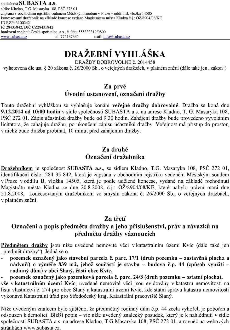 s., č. účtu 555333319/0800 www.subasta.cz tel: 775137335 mail: info@subasta.cz DRAŽEBNÍ VYHLÁŠKA DRAŽBY DOBROVOLNÉ č. 2014458 vyhotovená dle ust. 20 zákona č. 26/2000 Sb.