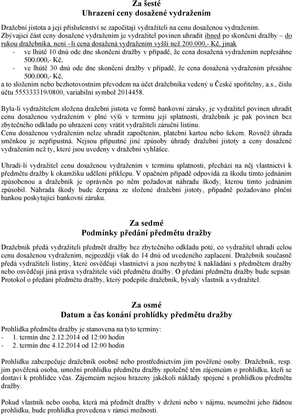 000,- Kč, jinak - ve lhůtě 10 dnů ode dne skončení dražby v případě, že cena dosažená vydražením nepřesáhne 500.