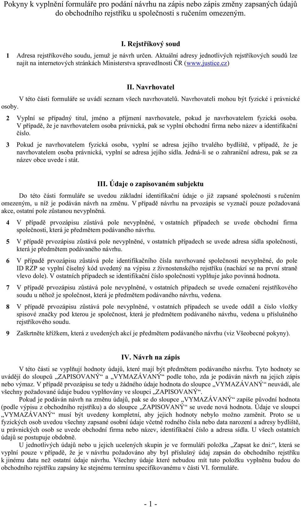 Údaje o zapisovaném subjektu i s omezeným 4 5 6 ho a navrhované do pole ID živnostenské vlevo dole). V. 7 8 slušného 9 (viz Všeobecné pokyny). IV.