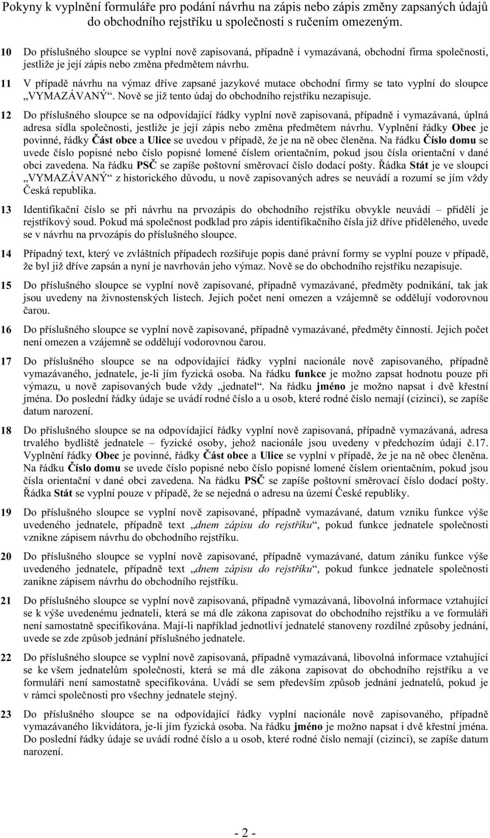 nou 16 17 vymazávaného, jednatele, je- funkce je výmazu, bude jméno jména. lo a u osob, datum narození. 18 trvalého jednatele fyzické osoby, jehož nacionále jsou uvedeny v p.