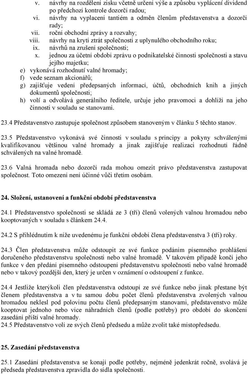 jednou za účetní období zprávu o podnikatelské činnosti společnosti a stavu jejího majetku; e) vykonává rozhodnutí valné hromady; f) vede seznam akcionářů; g) zajišťuje vedení předepsaných informací,