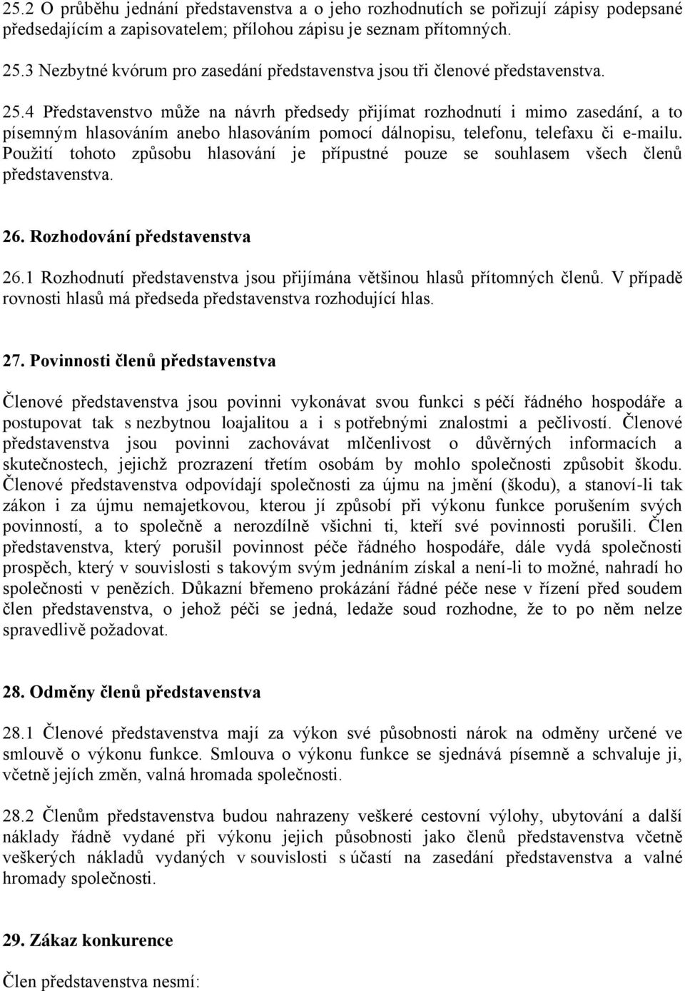 4 Představenstvo může na návrh předsedy přijímat rozhodnutí i mimo zasedání, a to písemným hlasováním anebo hlasováním pomocí dálnopisu, telefonu, telefaxu či e-mailu.