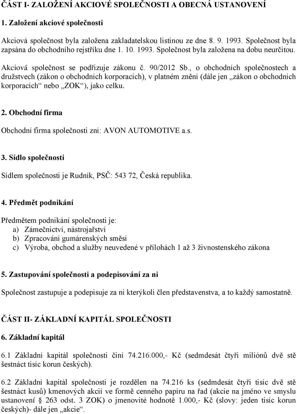 , o obchodních společnostech a družstvech (zákon o obchodních korporacích), v platném znění (dále jen zákon o obchodních korporacích nebo ZOK ), jako celku. 2.