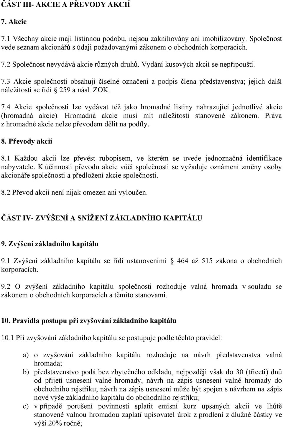 2 Společnost nevydává akcie různých druhů. Vydání kusových akcií se nepřipouští. 7.