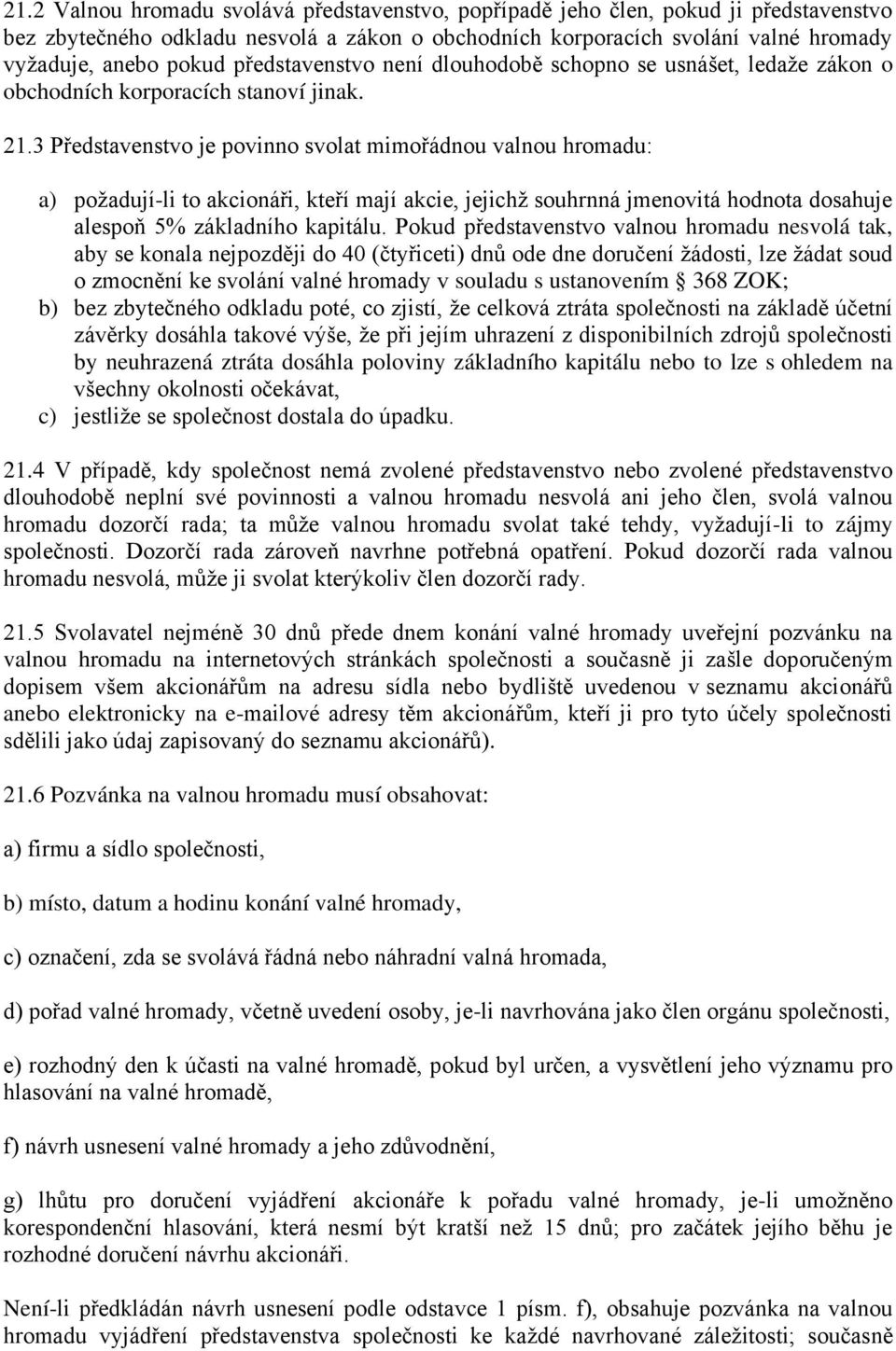 3 Představenstvo je povinno svolat mimořádnou valnou hromadu: a) požadují-li to akcionáři, kteří mají akcie, jejichž souhrnná jmenovitá hodnota dosahuje alespoň 5% základního kapitálu.