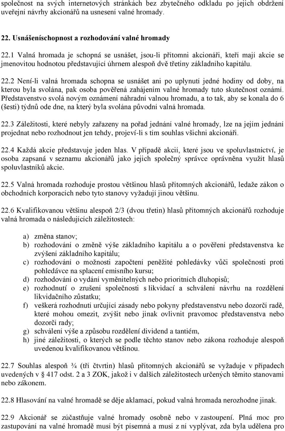 2 Není-li valná hromada schopna se usnášet ani po uplynutí jedné hodiny od doby, na kterou byla svolána, pak osoba pověřená zahájením valné hromady tuto skutečnost oznámí.