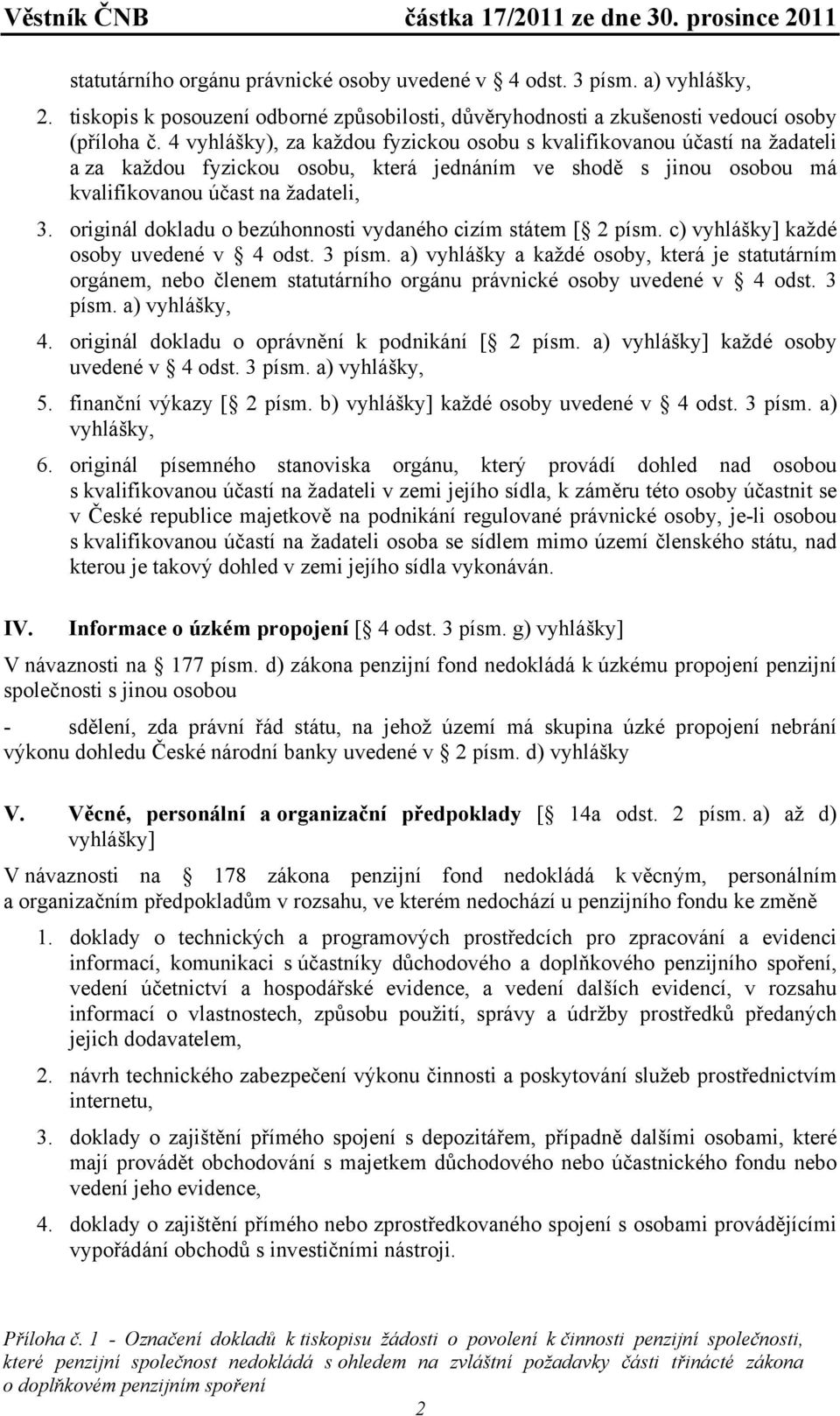 originál dokladu o bezúhonnosti vydaného cizím státem [ 2 písm. c) vyhlášky] každé osoby uvedené v 4 odst. 3 písm.