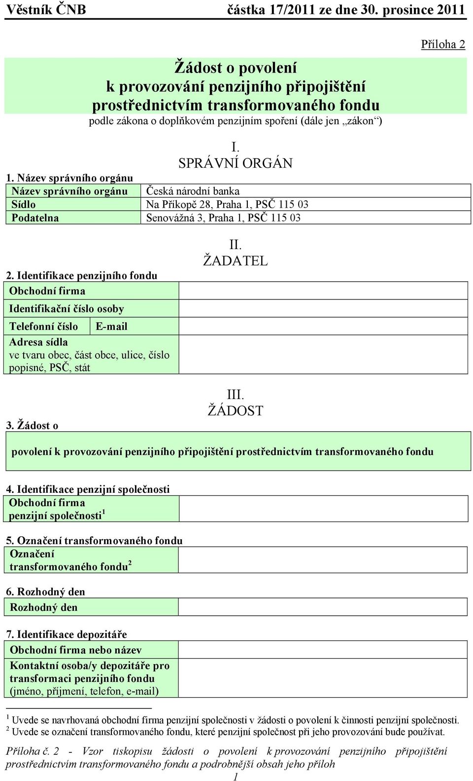 Identifikace penzijního fondu Obchodní firma Identifikační číslo osoby Telefonní číslo E-mail Adresa sídla ve tvaru obec, část obce, ulice, číslo popisné, PSČ, stát 3. Žádost o II. ŽADATEL III.