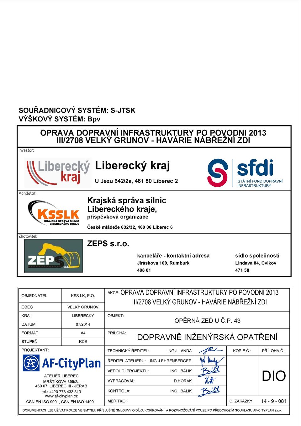 O. AKCE: OBEC VELKÝ GRUNOV KRAJ DATUM LIBERECKÝ 07/2014 OBJEKT: OPĚRNÁ ZEĎ U Č.P. 43 FORMÁT STUPEŇ A4 RDS PŘÍLOHA: DOPRAVNĚ INŽENÝRSKÁ OPATŘENÍ PROJEKTANT: TECHNICKÝ ŘEDITEL: ING.J.LANDA KOPIE Č.