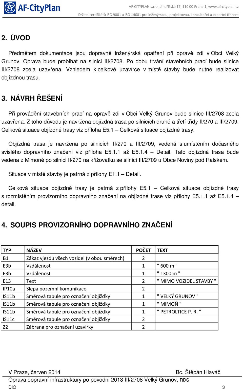 NÁVRH ŘEŠENÍ Při provádění stavebních prací na opravě zdi v Obci Velký Grunov bude silnice III/2708 zcela uzavřena.