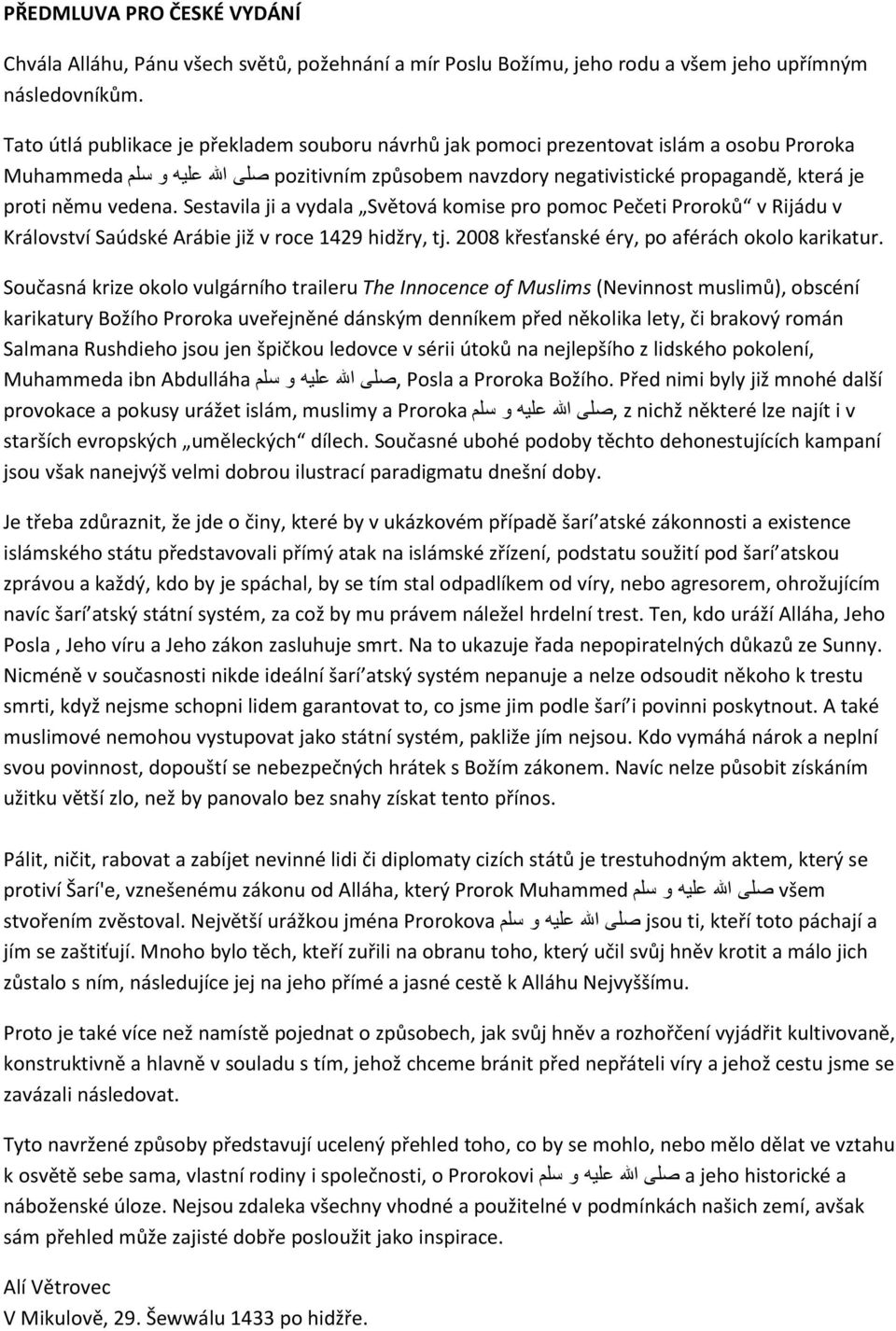 vedena. Sestavila ji a vydala Světová komise pro pomoc Pečeti Proroků v Rijádu v Království Saúdské Arábie již v roce 1429 hidžry, tj. 2008 křesťanské éry, po aférách okolo karikatur.