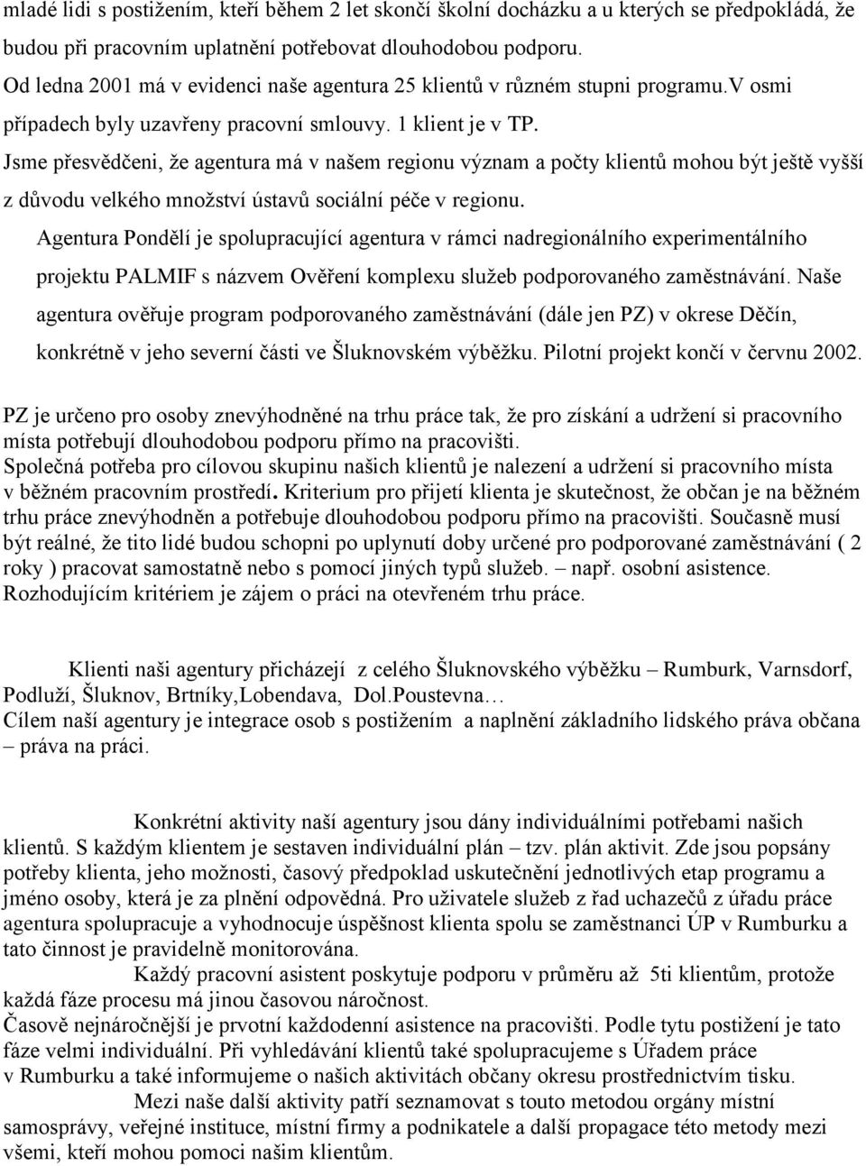 Jsme přesvědčeni, že agentura má v našem regionu význam a počty klientů mohou být ještě vyšší z důvodu velkého množství ústavů sociální péče v regionu.