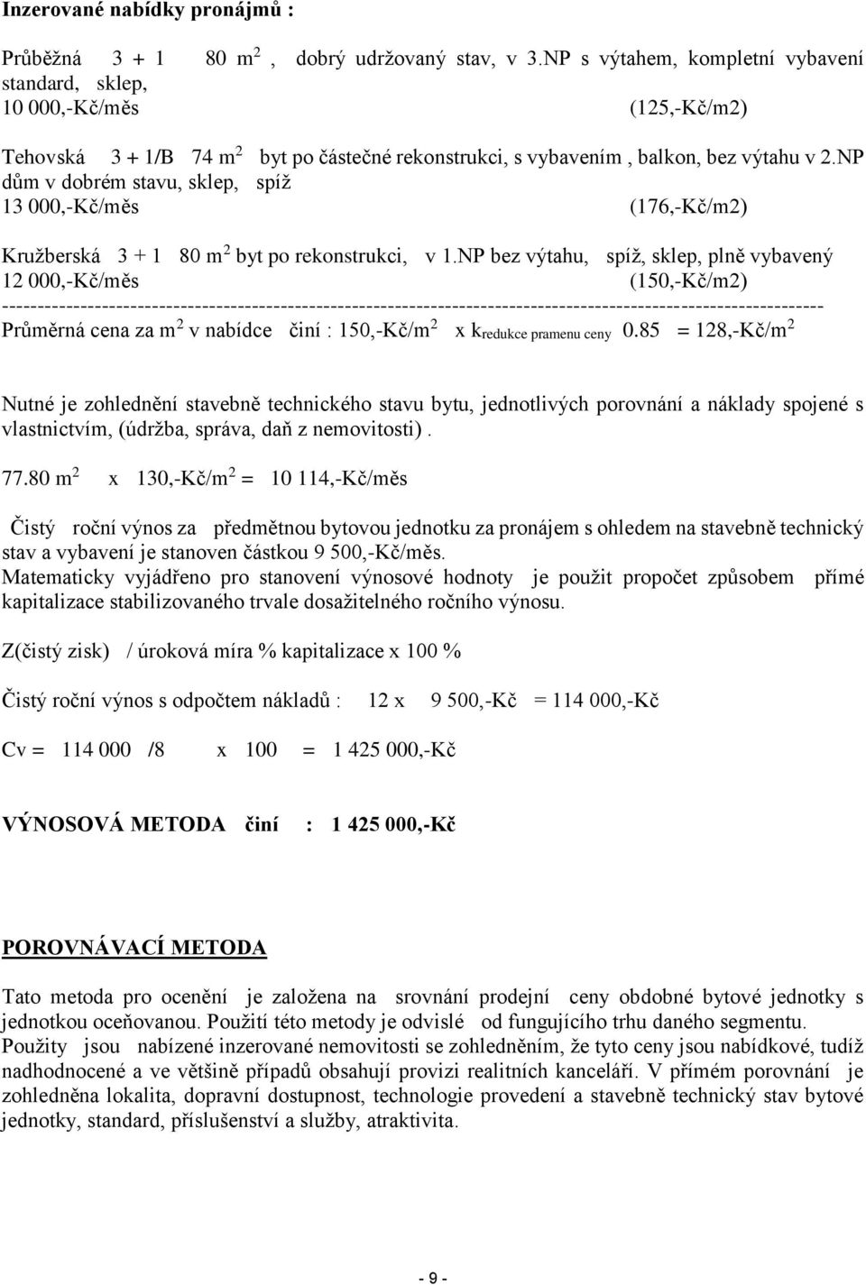 NP dům v dobrém stavu, sklep, spíž 13 000,-Kč/měs (176,-Kč/m2) Kružberská 3 + 1 80 m 2 byt po rekonstrukci, v 1.