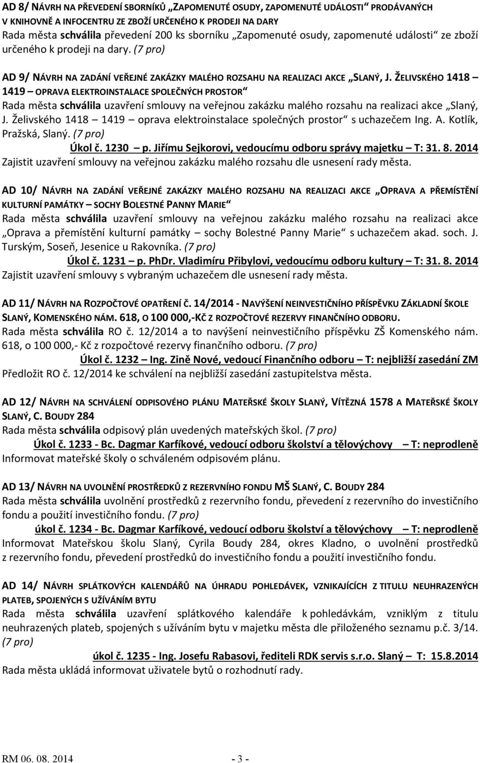 ŽELIVSKÉHO 1418 1419 OPRAVA ELEKTROINSTALACE SPOLEČNÝCH PROSTOR Rada města schválila uzavření smlouvy na veřejnou zakázku malého rozsahu na realizaci akce Slaný, J.