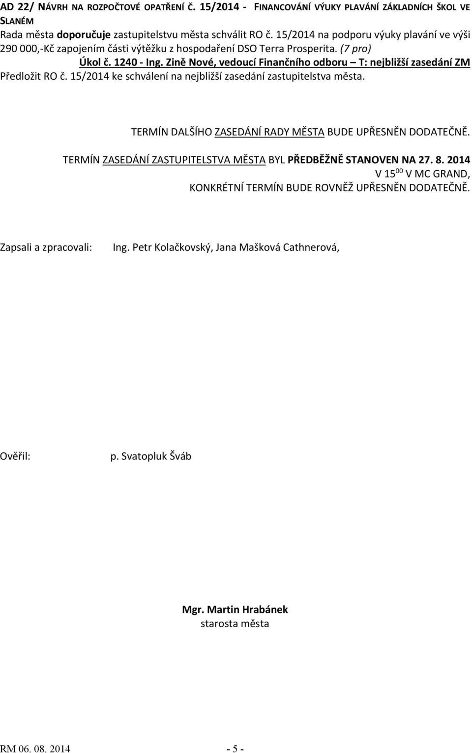 Zině Nové, vedoucí Finančního odboru T: nejbližší zasedání ZM Předložit RO č. 15/2014 ke schválení na nejbližší zasedání zastupitelstva města.