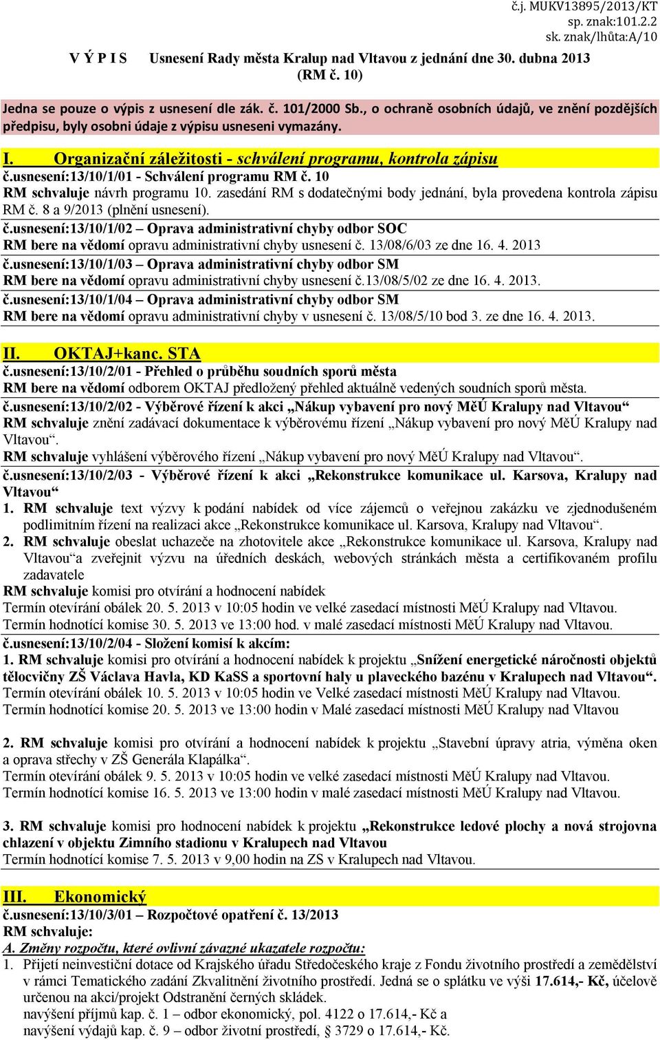 usnesení:13/10/1/01 - Schválení programu RM č. 10 RM schvaluje návrh programu 10. zasedání RM s dodatečnými body jednání, byla provedena kontrola zápisu RM č. 8 a 9/2013 (plnění usnesení). č.usnesení:13/10/1/02 Oprava administrativní chyby odbor SOC RM bere na vědomí opravu administrativní chyby usnesení č.