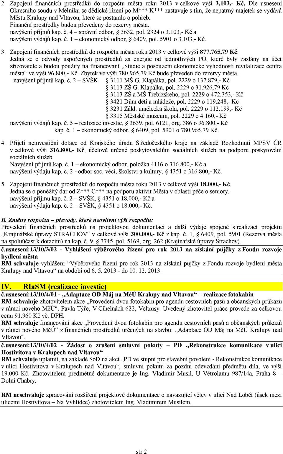 Finanční prostředky budou převedeny do rezervy města. navýšení příjmů kap. č. 4 správní odbor, 3632, pol. 2324 o 3.103,- Kč a navýšení výdajů kap. č. 1 ekonomický odbor, 6409, pol. 5901 o 3.103,- Kč. 3. Zapojení finančních prostředků do rozpočtu města roku 2013 v celkové výši 877.