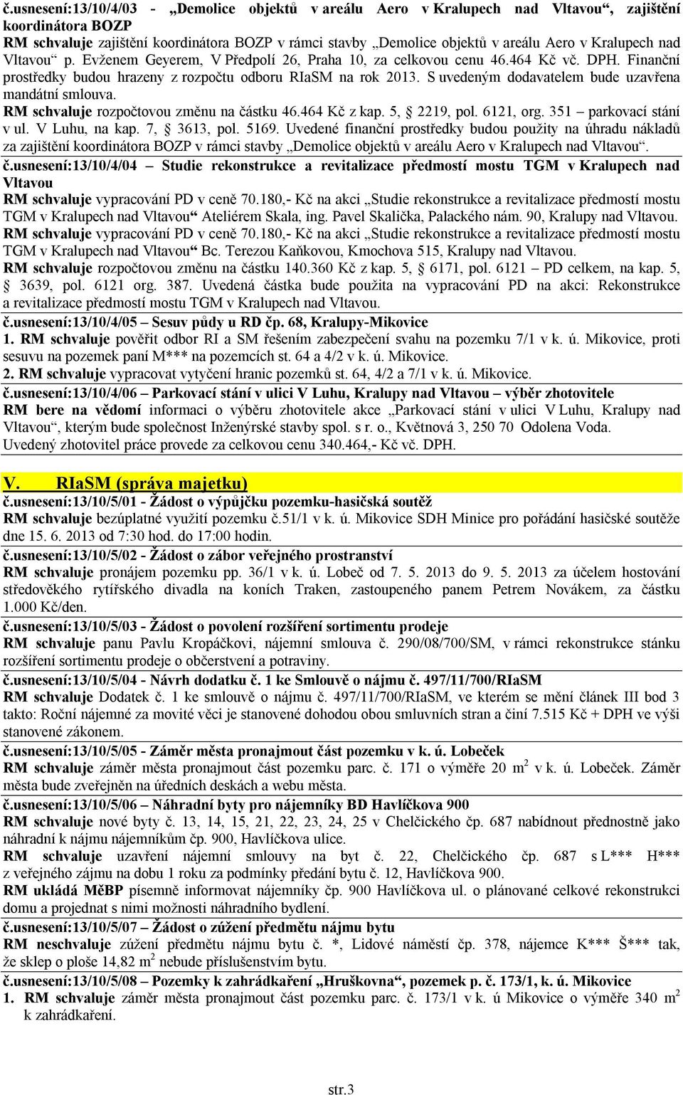 S uvedeným dodavatelem bude uzavřena mandátní smlouva. RM schvaluje rozpočtovou změnu na částku 46.464 Kč z kap. 5, 2219, pol. 6121, org. 351 parkovací stání v ul. V Luhu, na kap. 7, 3613, pol. 5169.