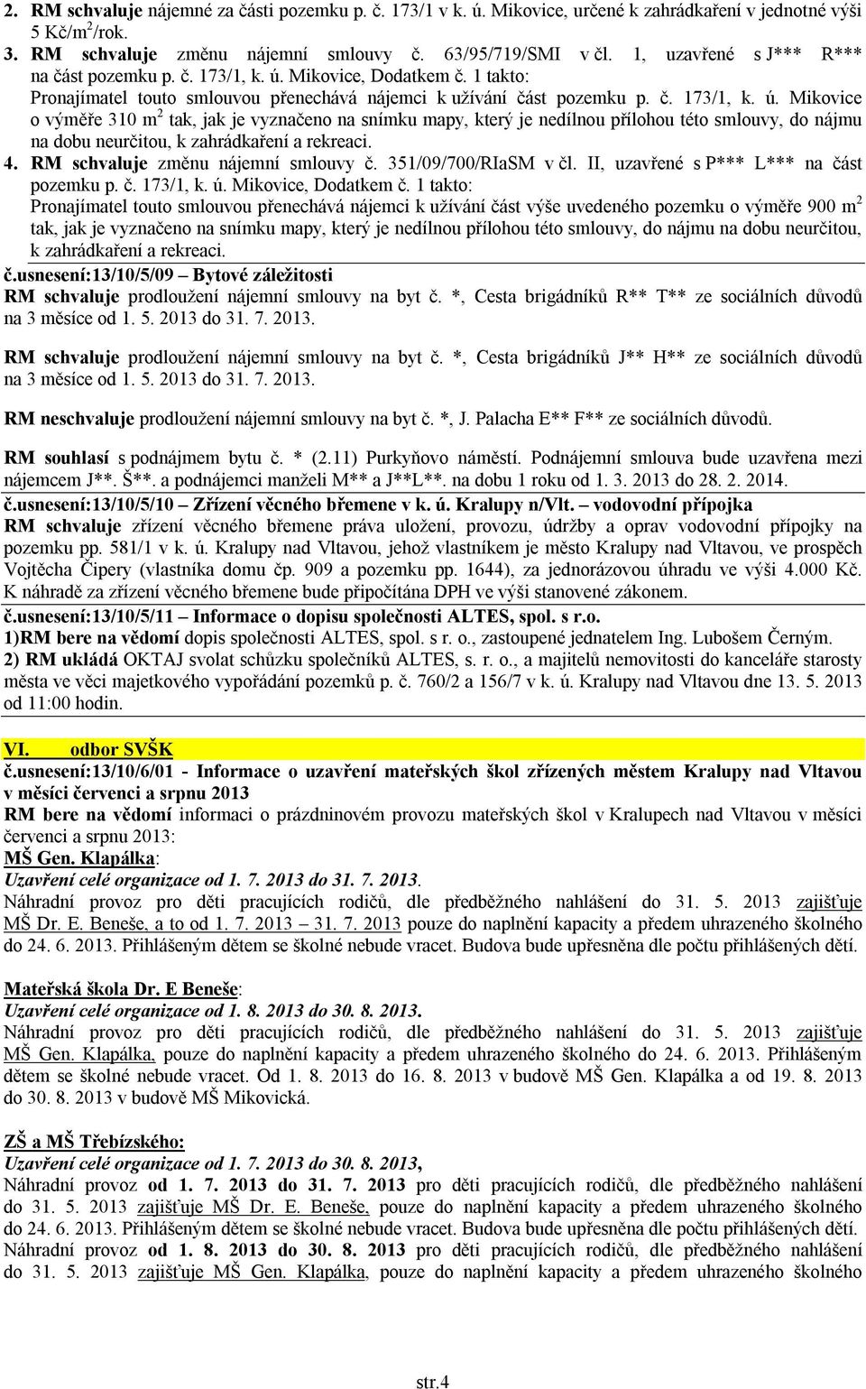 Mikovice, Dodatkem č. 1 takto: Pronajímatel touto smlouvou přenechává nájemci k užívání část pozemku p. č. 173/1, k. ú.