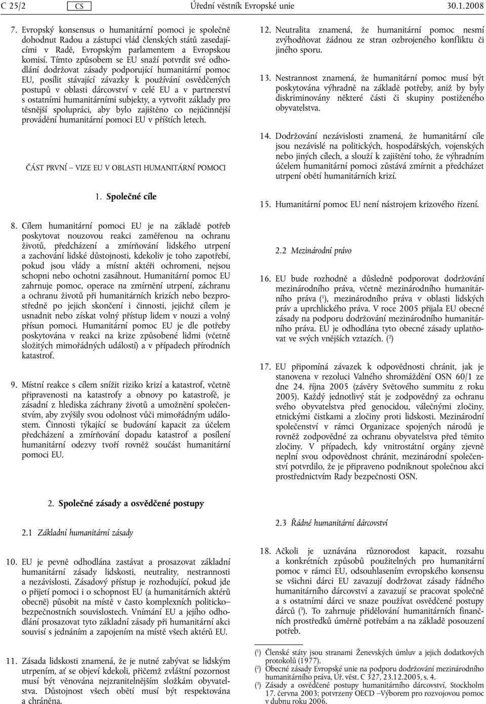 partnerství s ostatními humanitárními subjekty, a vytvořit základy pro těsnější spolupráci, aby bylo zajištěno co nejúčinnější provádění humanitární pomoci EU v příštích letech.