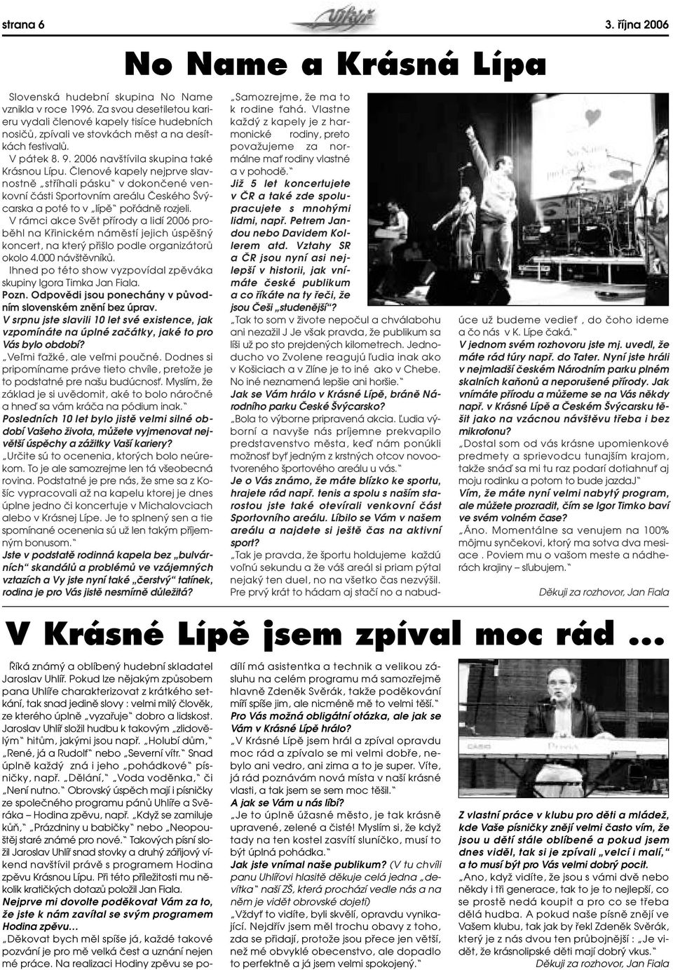 V rámci akce Svût pfiírody a lidí 2006 probûhl na Kfiinickém námûstí jejich úspû n koncert, na kter pfii lo podle organizátorû okolo 4.000 náv tûvníkû.