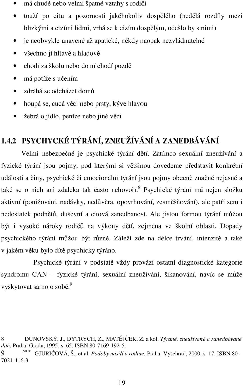 hlavou žebrá o jídlo, peníze nebo jiné věci 1.4.2 PSYCHYCKÉ TÝRÁNÍ, ZNEUŽÍVÁNÍ A ZANEDBÁVÁNÍ Velmi nebezpečné je psychické týrání dětí.