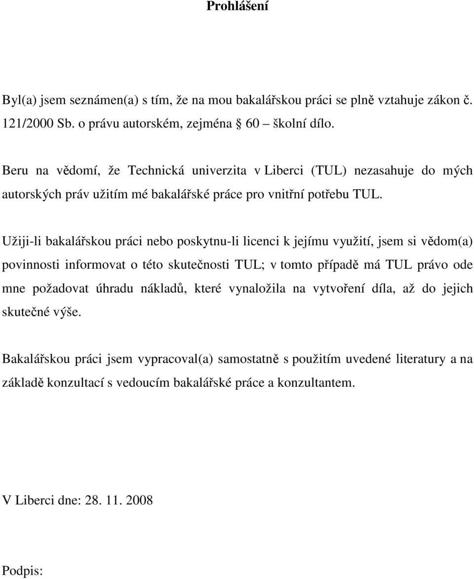 Užiji-li bakalářskou práci nebo poskytnu-li licenci k jejímu využití, jsem si vědom(a) povinnosti informovat o této skutečnosti TUL; v tomto případě má TUL právo ode mne požadovat