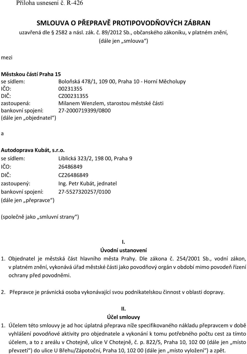 Milanem Wenzlem, starostou městské části bankovní spojení: 27-2000719399/0800 (dále jen objednatel ) a Autodoprava Kubát, s.r.o. se sídlem: Liblická 323/2, 198 00, Praha 9 IČO: 26486849 DIČ: CZ26486849 zastoupený: Ing.