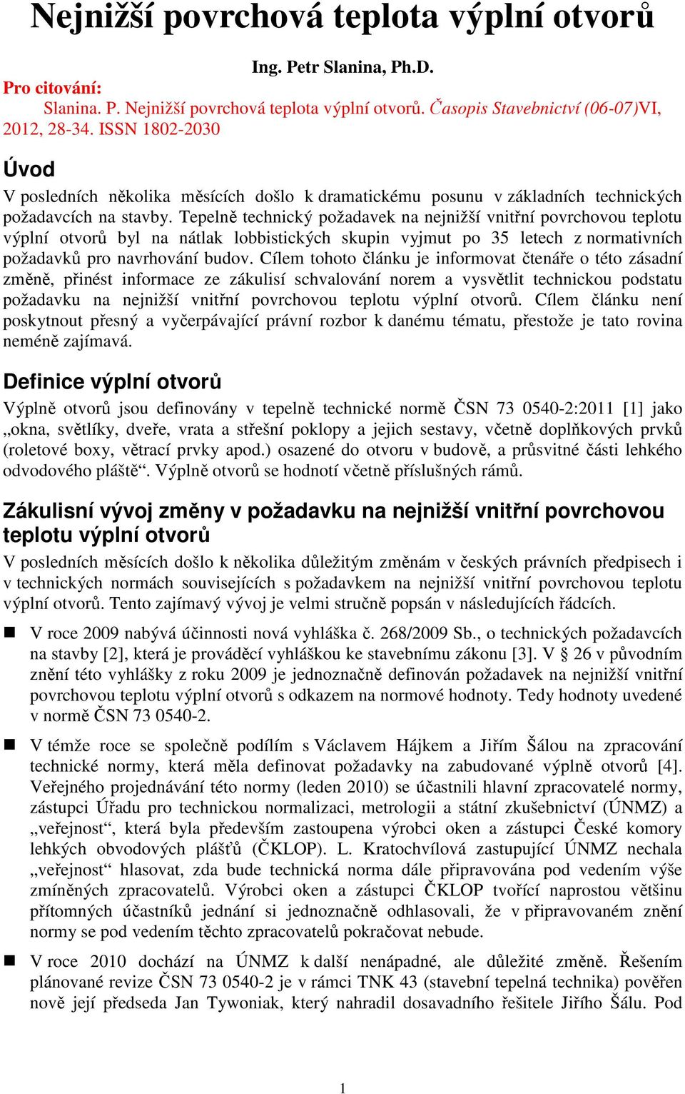 Tepelně technický požadavek na nejnižší vnitřní povrchovou teplotu výplní otvorů byl na nátlak lobbistických skupin vyjmut po 35 letech z normativních požadavků pro navrhování budov.