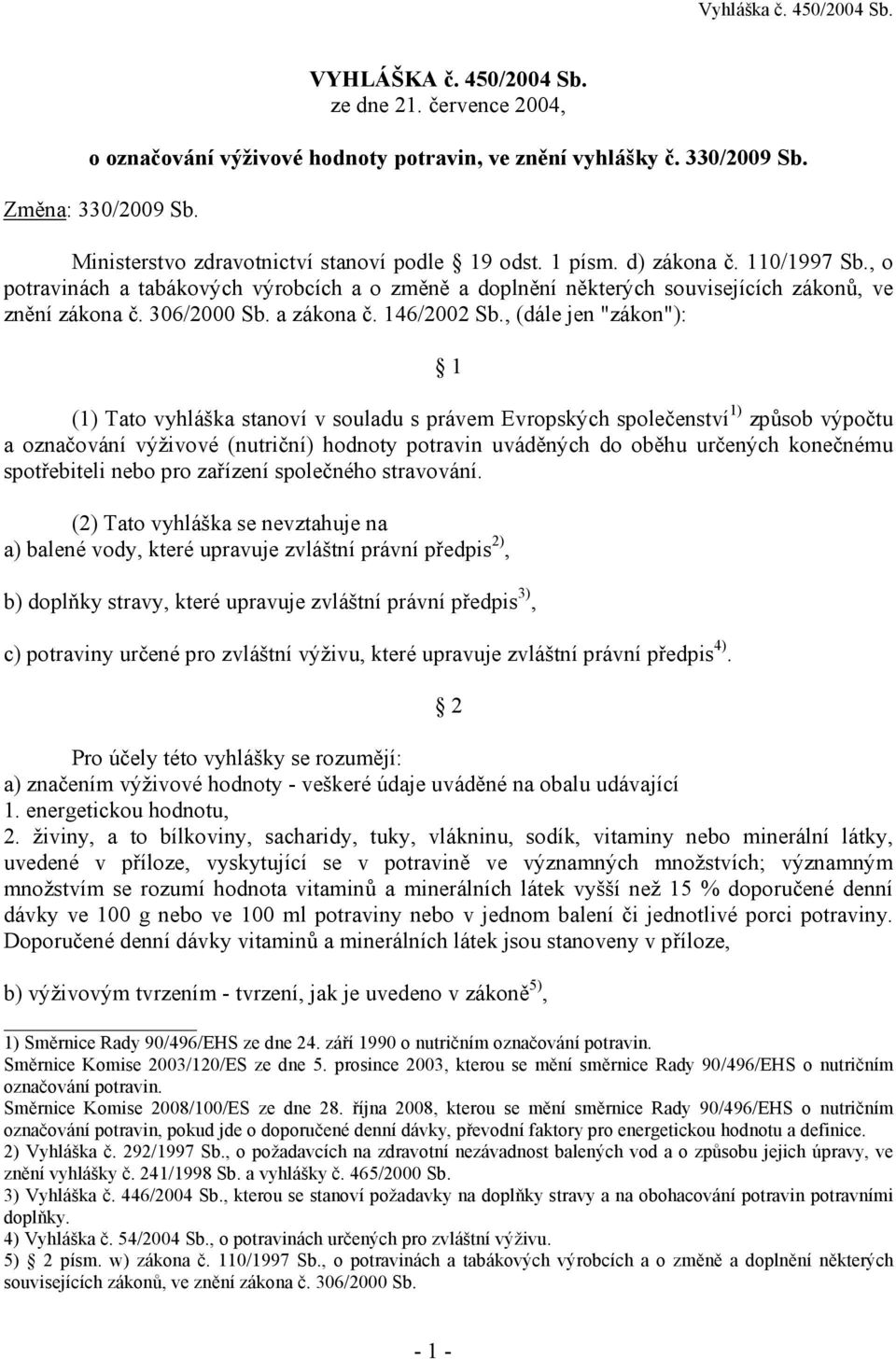 , (dále jen "zákon"): 1 (1) Tato vyhláška stanoví v souladu s právem Evropských společenství 1) způsob výpočtu a označování výživové (nutriční) hodnoty potravin uváděných do oběhu určených konečnému