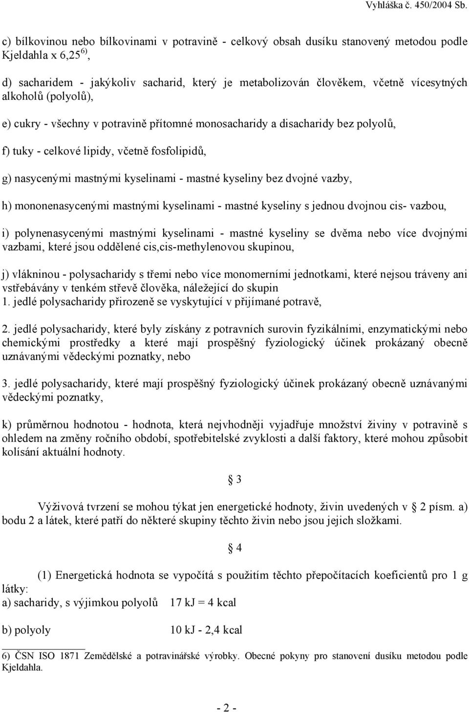 bez dvojné vazby, h) mononenasycenými mastnými kyselinami - mastné kyseliny s jednou dvojnou cis- vazbou, i) polynenasycenými mastnými kyselinami - mastné kyseliny se dvěma nebo více dvojnými
