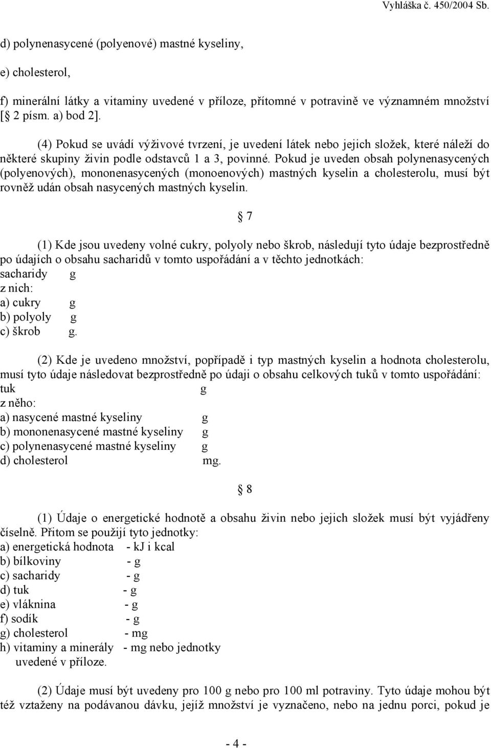 Pokud je uveden obsah polynenasycených (polyenových), mononenasycených (monoenových) mastných kyselin a cholesterolu, musí být rovněž udán obsah nasycených mastných kyselin.