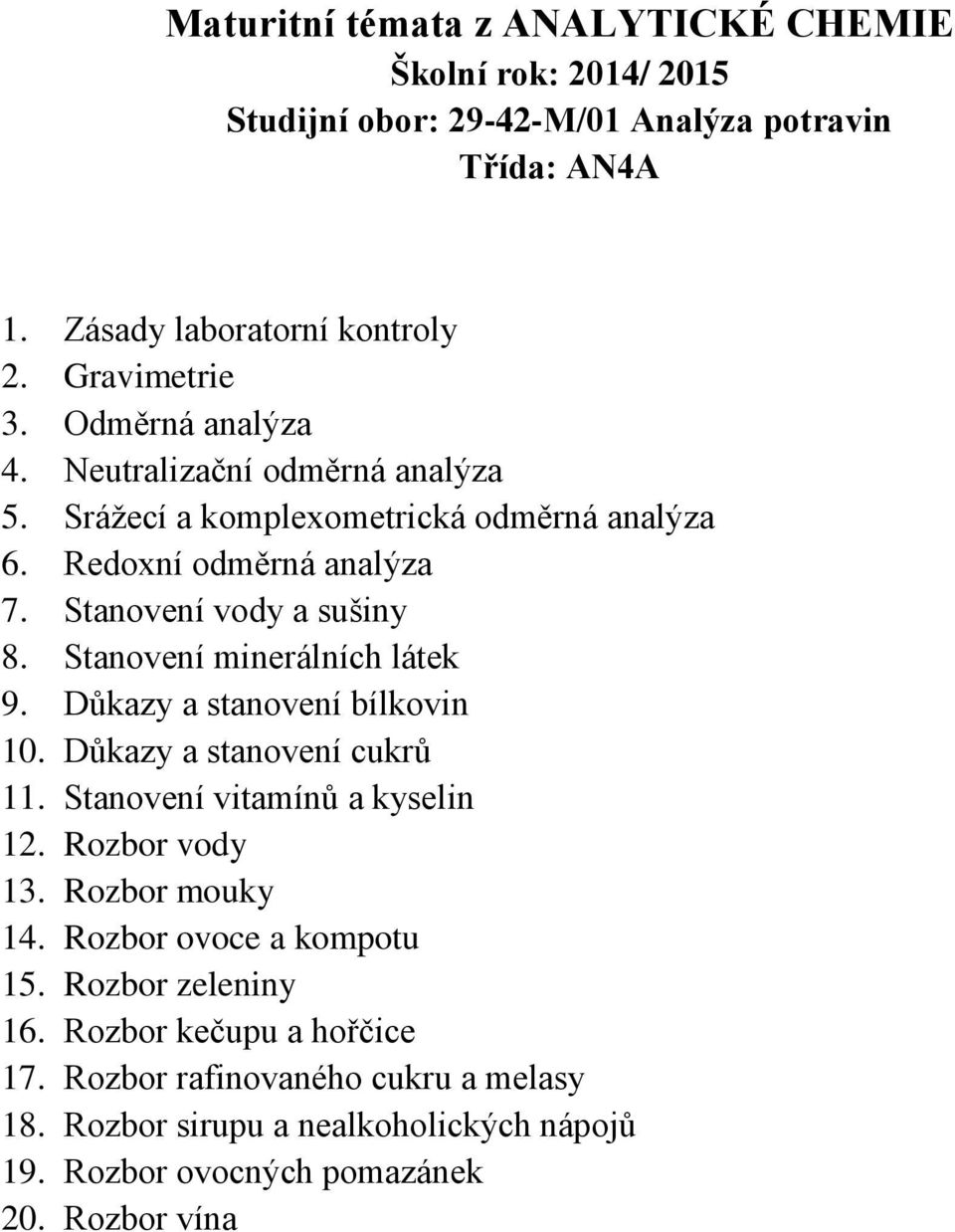 Důkazy a stanovení bílkovin 10. Důkazy a stanovení cukrů 11. Stanovení vitamínů a kyselin 12. Rozbor vody 13. Rozbor mouky 14.